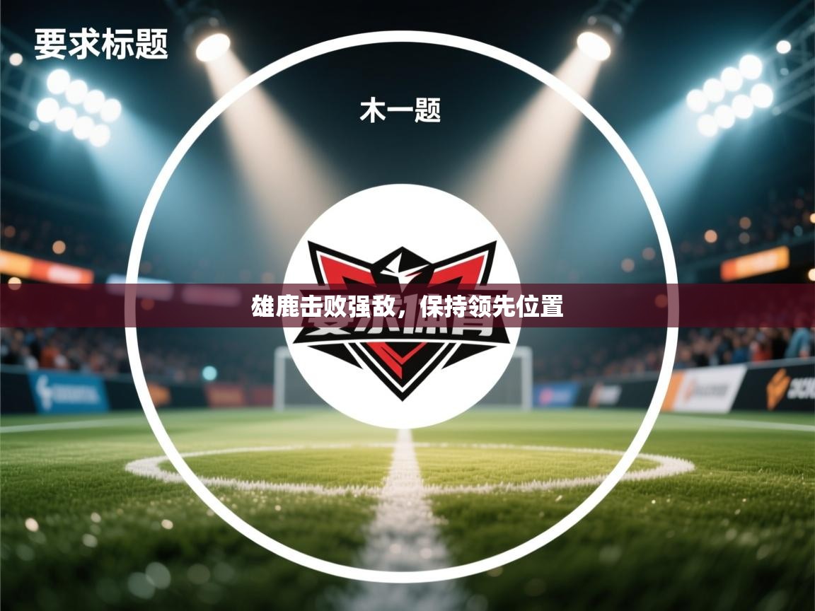 雄鹿击败强敌，保持领先位置