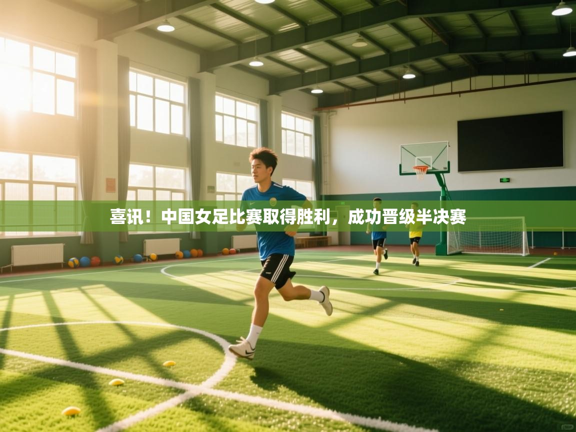 喜讯!中国女足比赛取得胜利,成功晋级半决赛 第1张