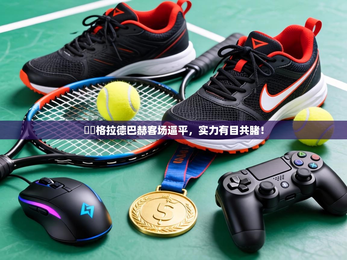 門舊格拉德巴赫客场逼平，实力有目共睹！